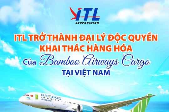 ITL trở thành đại lý khai thác hàng hóa đôc quyền của Bamboo Airways Cargo trên các chặng bay nội địa tại Việt Nam.