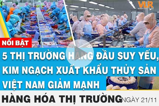 5 thị trường hàng đầu suy yếu, kim ngạch xuất khẩu thủy sản Việt Nam giảm mạnh