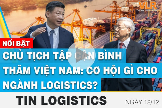 Chủ tịch Tập Cận Bình thăm Việt Nam: Nhiều cơ hội hợp tác trong lĩnh vực logistics, hạ tầng