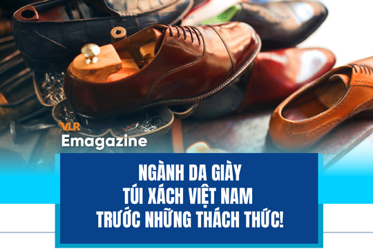 Ngành da giày túi xách Việt Nam - 
trước những thách thức!
