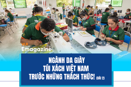 Ngành da dày túi xách Việt Nam: Trước những thách thức!

