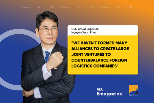 CEO of U&I Logistics, Nguyen Xuan Phuc:  "We haven't formed many alliances to create large joint ventures to counterbalance foreign logistics companies"
