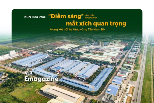 KCN Hòa Phú: “Điểm sáng” phát triển công nghiệp, mắt xích quan trọng trong kết nối hạ tầng vùng Tây Nam Bộ