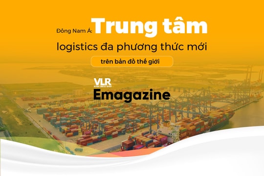 Đông Nam Á: Trung tâm logistics đa phương thức mới trên bản đồ thế giới