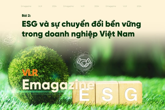 Bài 2: ESG và sự chuyển đổi bền vững trong doanh nghiệp Việt Nam