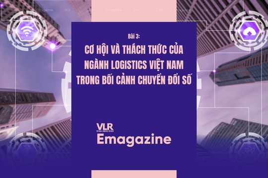 Bài 3: Cơ hội và thách thức của ngành logistics Việt Nam trong bối cảnh chuyển đổi số