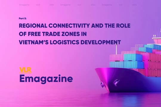 Part 5: Regional Connectivity and the Role of Free Trade Zones in Vietnam’s Logistics Development