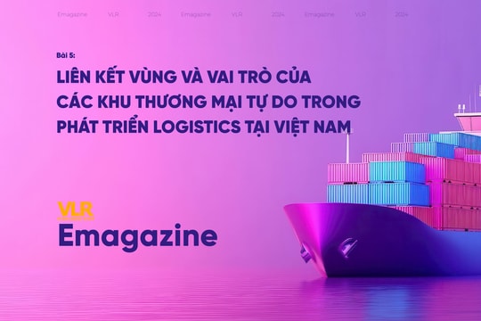 Bài 5: Liên kết vùng và vai trò của các khu thương mại tự do trong phát triển logistics tại Việt Nam