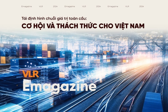 Tái định hình chuỗi giá trị toàn cầu: Cơ hội và thách thức cho Việt Nam