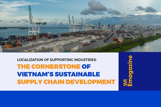 Localization of Supporting Industries: 
The Cornerstone of Vietnam’s Sustainable Supply Chain Development
