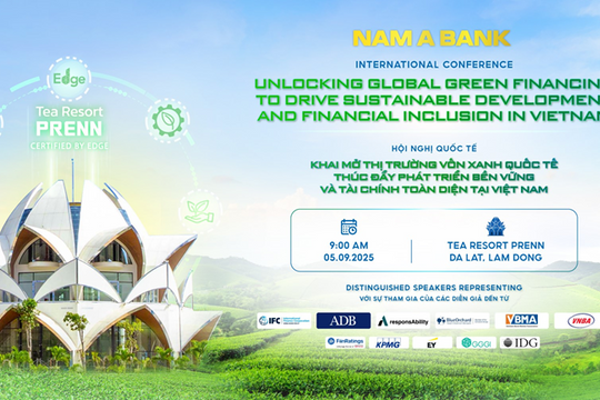Hội nghị quốc tế “Khai mở thị trường vốn xanh quốc tế – Thúc đẩy phát triển bền vững và tài chính toàn diện tại Việt Nam” – Cơ hội kết nối và đầu tư