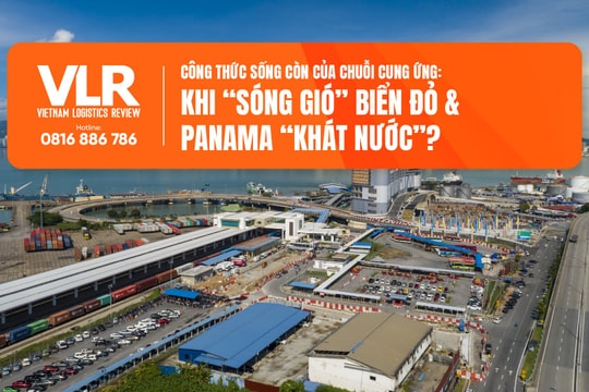 Công thức sống còn của chuỗi cung ứng: Khi “sóng gió” Biển Đỏ & Panama “khát nước”?
