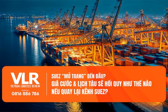Suez “mở toang” đến đâu? Giá cước & lịch tàu sẽ hồi quy như thế nào nếu quay lại Kênh Suez?
