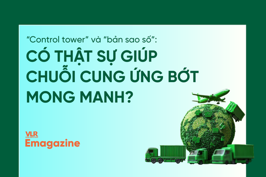 “Control tower” và “bản sao số”: có thật sự giúp chuỗi cung ứng bớt mong manh?