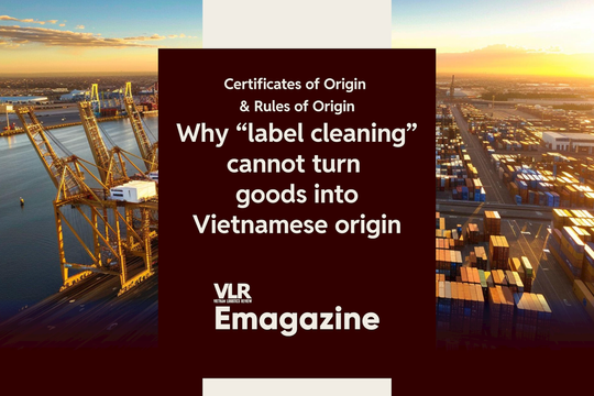 Certificates of Origin and Rules of Origin: Why “label cleaning” cannot turn goods into Vietnamese origin