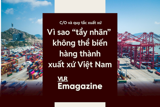  C/O và quy tắc xuất xứ: Vì sao “tẩy nhãn” không thể biến hàng thành xuất xứ Việt Nam