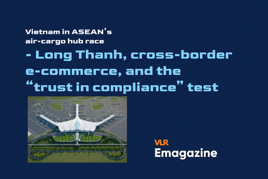Vietnam in ASEAN’s air-cargo hub race - Long Thanh, cross-border e-commerce, and the “trust in compliance” test