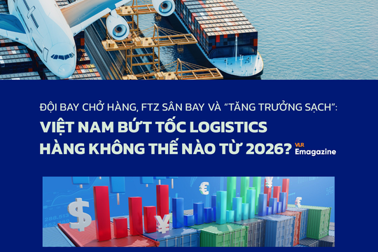 Đội bay chở hàng, FTZ sân bay và “tăng trưởng sạch”: Việt Nam bứt tốc logistics hàng không thế nào từ 2026?