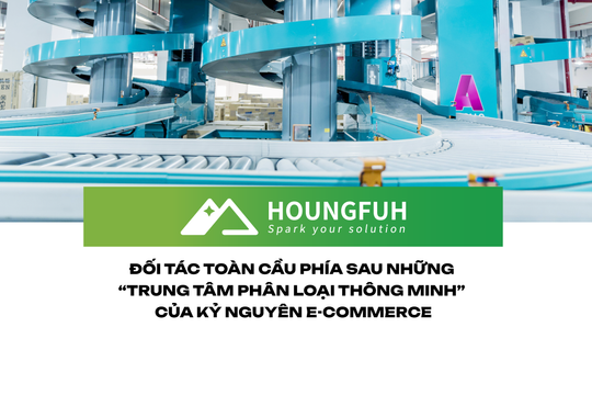 Houngfuh – đối tác toàn cầu phía sau những “trung tâm phân loại thông minh” của kỷ nguyên e-commerce