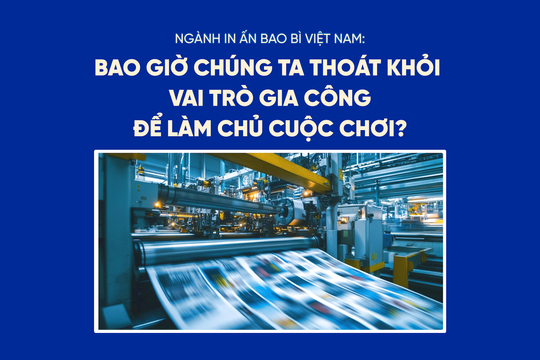 Ngành in ấn bao bì Việt Nam: Bao giờ chúng ta thoát khỏi vai trò gia công để làm chủ cuộc chơi?

