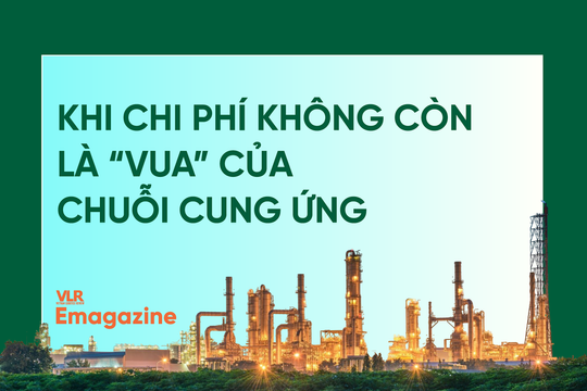 Khi chi phí không còn là “vua” của chuỗi cung ứng