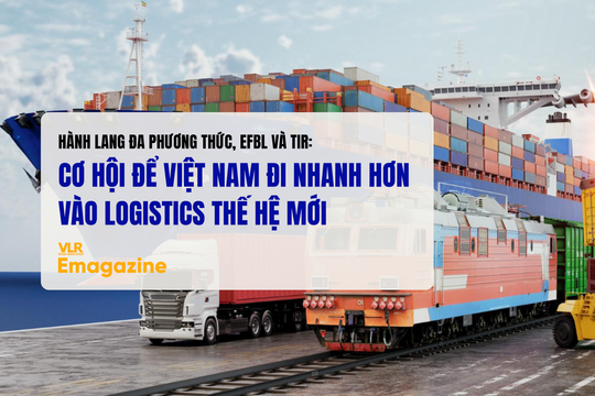 Hành lang đa phương thức, eFBL và TIR: Cơ hội để Việt Nam đi nhanh hơn vào logistics thế hệ mới