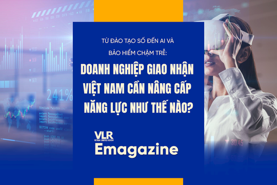 Từ đào tạo số đến AI và bảo hiểm chậm trễ: doanh nghiệp giao nhận Việt Nam cần nâng cấp năng lực như thế nào?