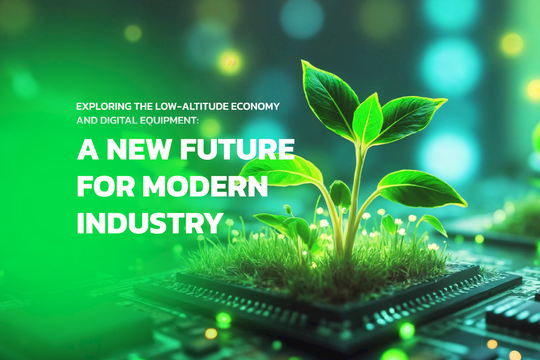 Exploring the Low-Altitude Economy and Digital Equipment: A New Future for Modern Industry