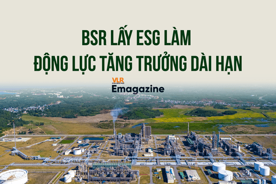 BSR lấy ESG làm động lực tăng trưởng dài hạn: Từ “trụ cột” an ninh năng lượng đến doanh nghiệp xanh trong kỷ nguyên chuyển dịch
