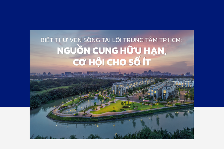 Biệt thự ven sông tại lõi trung tâm TP.HCM: Nguồn cung hữu hạn, cơ hội cho số ít